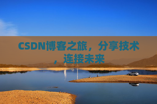 CSDN博客之旅，分享技术，连接未来